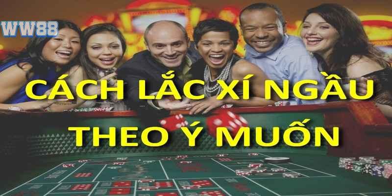 Cách lắc xí ngầu theo ý muốn từ cao thủ lão làng